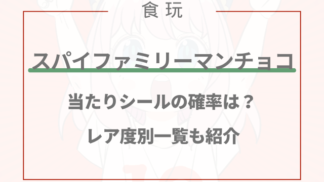 スパイファミリーマンチョコの当たりシールの確率は？レア度別一覧も紹介