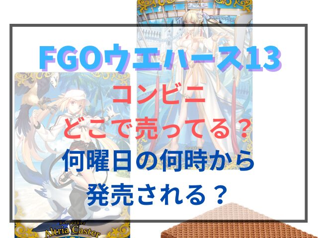 FGOウエハース最新はコンビニのどこで売ってる？何曜日の何時から発売される？