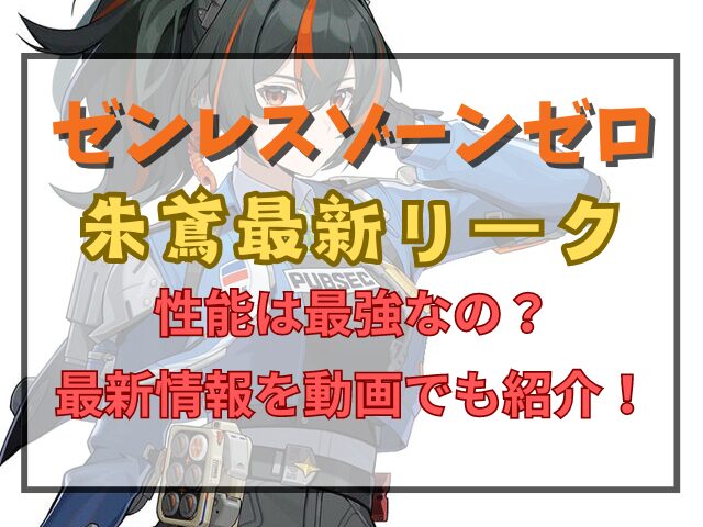 ゼンゼロ朱鳶リーク性能は最強なの？最新情報を動画でも紹介！