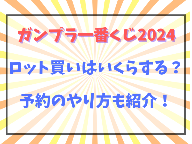 ガンプラ一番くじ2024ロット買いはいくらする？予約のやり方も紹介！