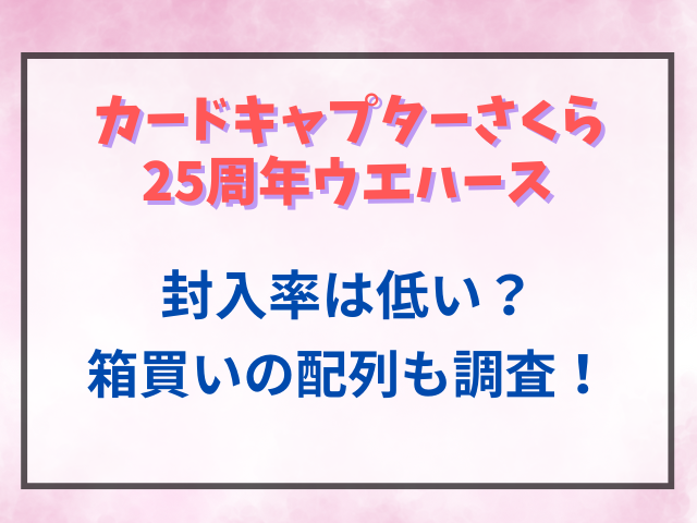 カードキャプターさくら25周年ウエハース封入率は低い？箱買いの配列も調査！