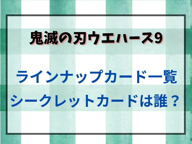 鬼滅の刃ウエハース9カード一覧を紹介！シークレットレアカードはある？