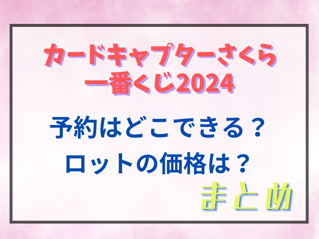 カードキャプターさくら一番くじ2024の予約はどこできる？ロットの価格は？