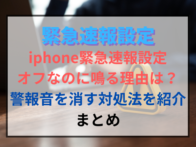 iphone緊急速報設定がオフなのに鳴る理由は？警報音を消す対処法を紹介