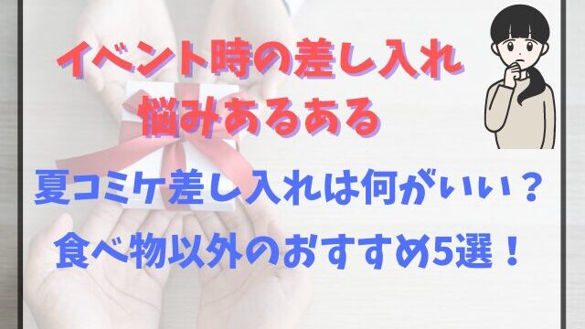 夏のコミケ差し入れは何がいい？食べ物以外のおすすめ5選を紹介！