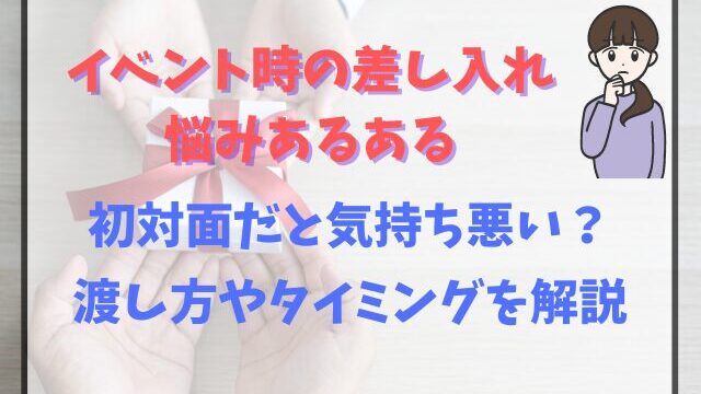 イベント差し入れは初対面だと気持ち悪い？渡し方やタイミングを解説