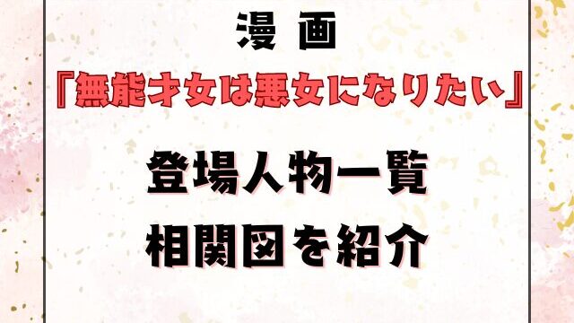 漫画『無能才女は悪女になりたい』登場人物一覧と相関図を画像付きで紹介