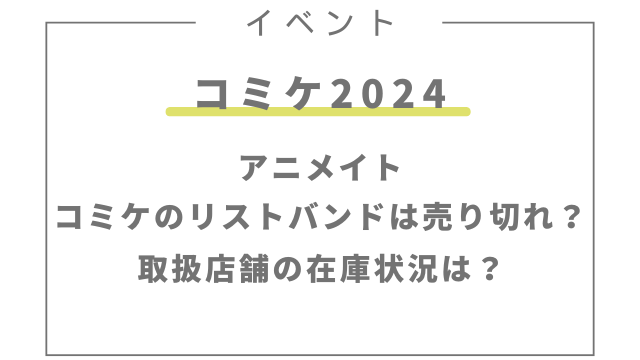 アニメイトでコミケのリストバンドは売り切れ？取扱店舗の在庫状況は？