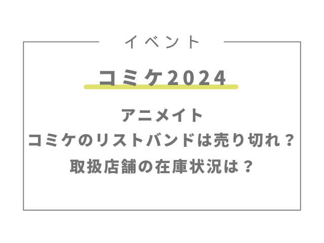 アニメイトでコミケのリストバンドは売り切れ？取扱店舗の在庫状況は？