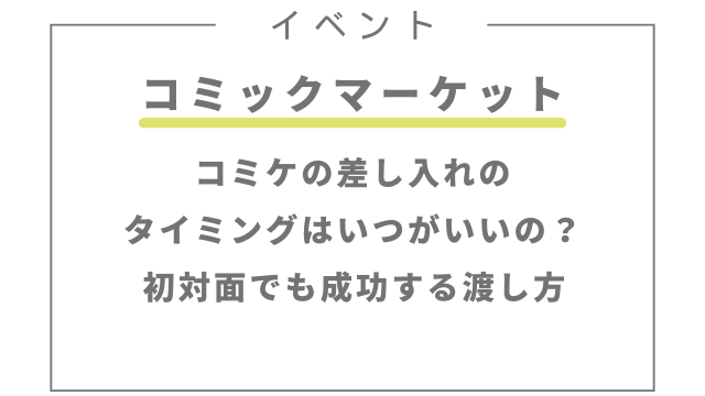 コミケの差し入れのタイミングはいつがいい？初対面でも成功する渡し方