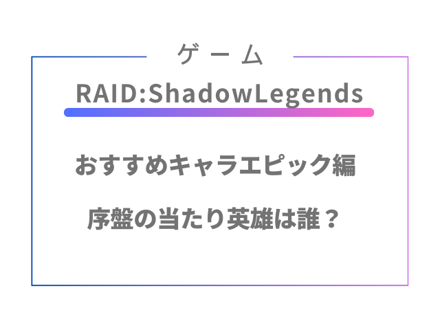 RAID:ShadowLegendsおすすめキャラエピック！序盤の当たりは？