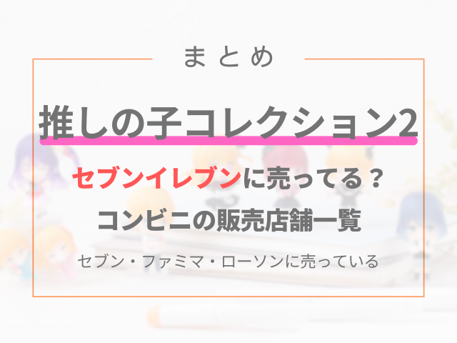 推しの子コレクション2はセブンイレブンに売ってる？コンビニの販売店舗一覧