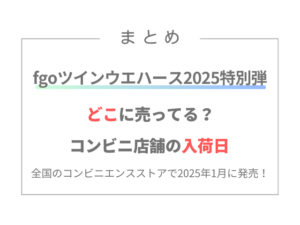 fgoウエハース2025特別弾どこに売ってる？コンビニ店舗の入荷日