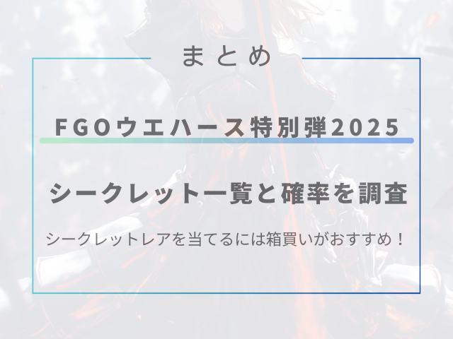 fgoウエハース特別弾2025のシークレット一覧と確率を調査