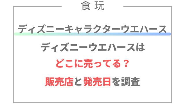 ディズニーキャラクターウエハースどこに売ってる？販売店と発売日を調査