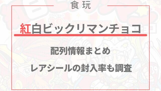 紅白ビックリマンチョコ39の配列まとめ！レアシールの封入率も調査