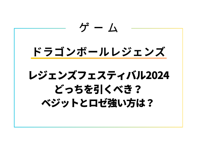 レジェンズフェスティバル2024どっちを引くべき？ベジットとロゼ強い方は？