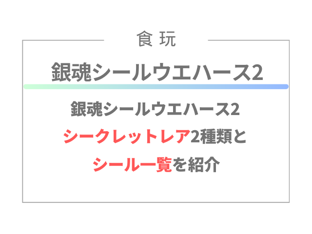 銀魂シールウエハース2シークレットレア2種類とシール一覧を紹介