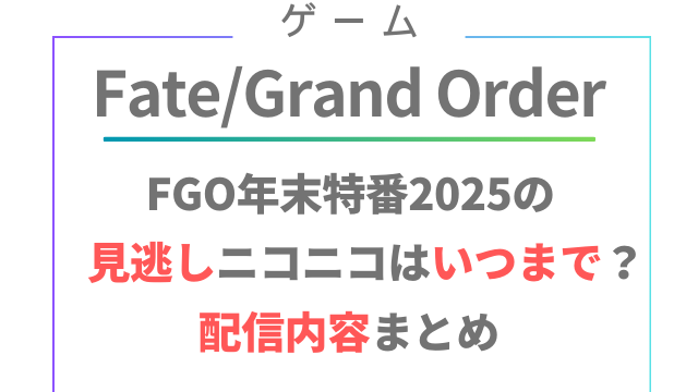 FGO年末特番2025見逃しニコニコはいつまで？配信内容まとめ