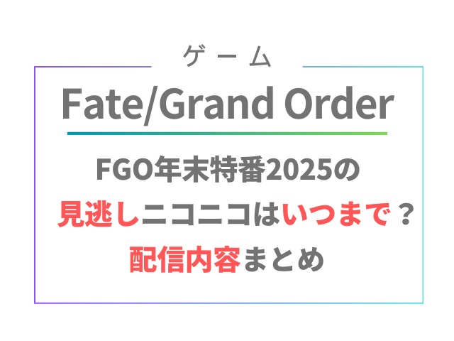 FGO年末特番2025見逃しニコニコはいつまで？配信内容まとめ