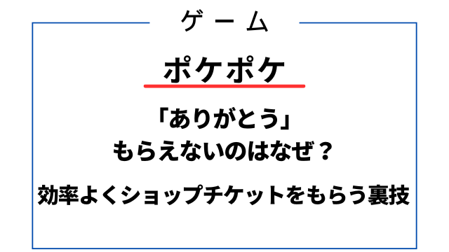 ポケポケありがとうがもらえないのはなぜ？効率よくショップチケットをもらう方法は？