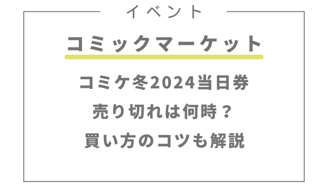 コミケ冬2024当日券の売り切れは何時？買い方のコツも解説