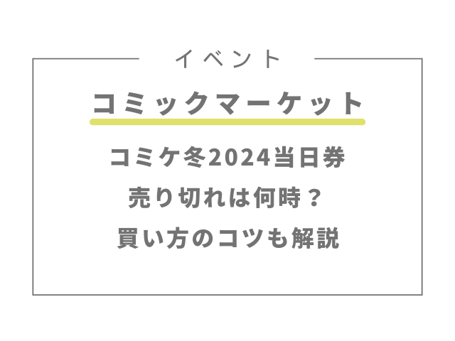 コミケ冬2024当日券の売り切れは何時？買い方のコツも解説