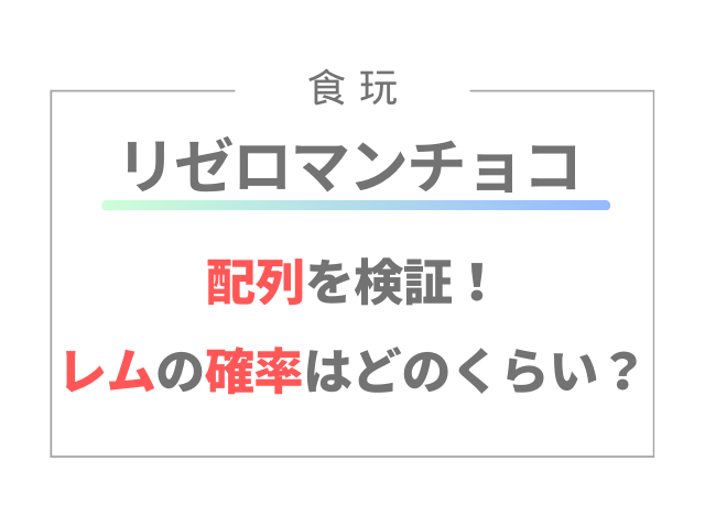 リゼロマンチョコの配列を検証！レムの確率はどのくらい？