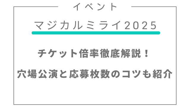 マジミラ2025チケット倍率徹底解説！穴場公演と応募枚数のコツも紹介