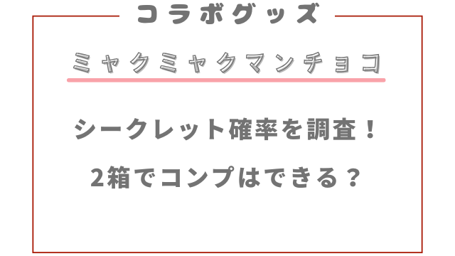 ミャクミャクマンチョコシークレット確率を調査！2箱でコンプはできる？