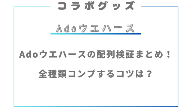 Adoウエハースの配列検証まとめ！全種類コンプするコツは？
