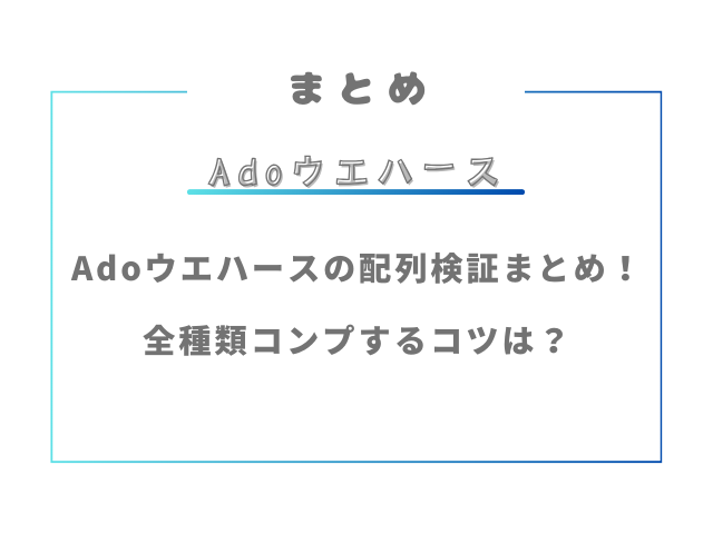 Adoウエハースの配列検証まとめ！全種類コンプするコツは？