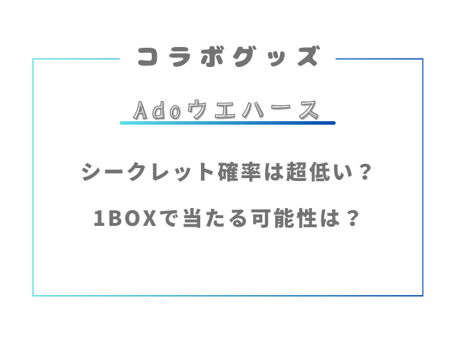 Adoウエハースのシークレット確率は超低い？1BOXで当たる可能性は？