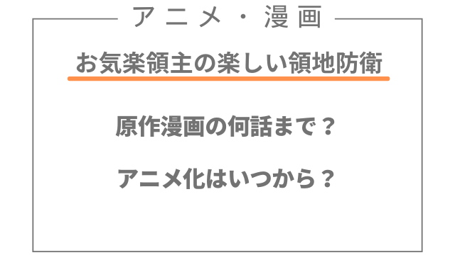お気楽領主の楽しい領地防衛は原作漫画の何話まで？アニメ化はいつから？