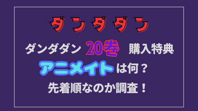 ダンダダン20巻購入特典アニメイトは何？先着順なのか調査！