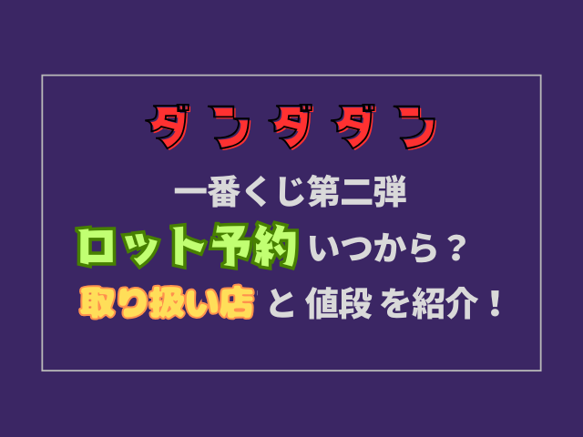 ダンダダン一番くじロット予約はいつから？取り扱い店と値段を紹介！