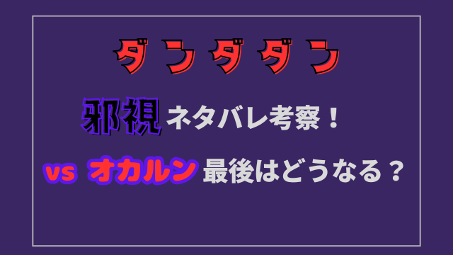 ダンダダン邪視ネタバレ考察！vsオカルン最後はどうなる？