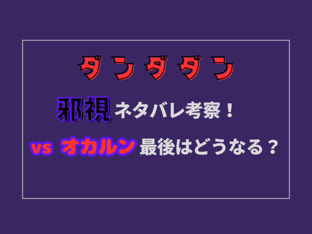 ダンダダン邪視ネタバレ考察！vsオカルン最後はどうなる？