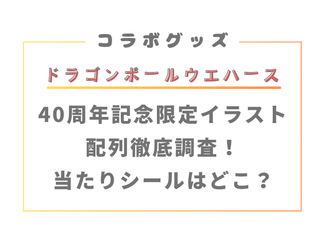 ドラゴンボールウエハース40周年配列徹底調査！当たりシールはどこ？
