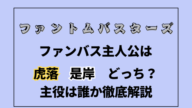 ファンバス主人公は虎落・是岸どっち？主役は誰か徹底解説