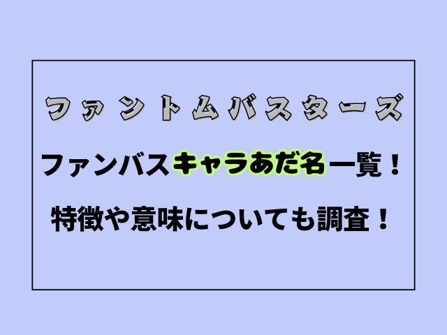 ファンバスキャラあだ名一覧！特徴や意味についても調査！