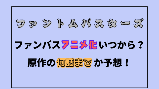 ファンバスアニメ化はいつから？原作の何話までか予想！