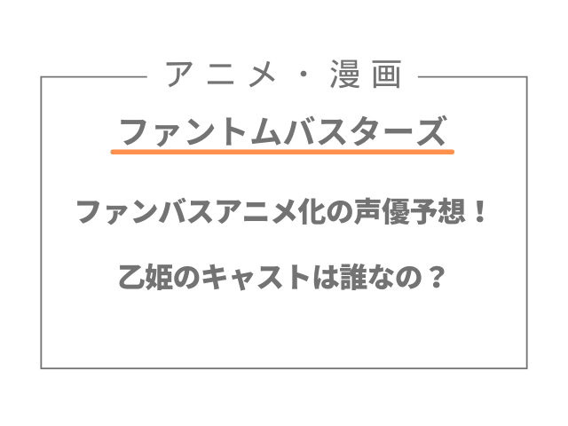 ファントムバスターズアニメの声優予想！乙姫のキャストは誰なの？