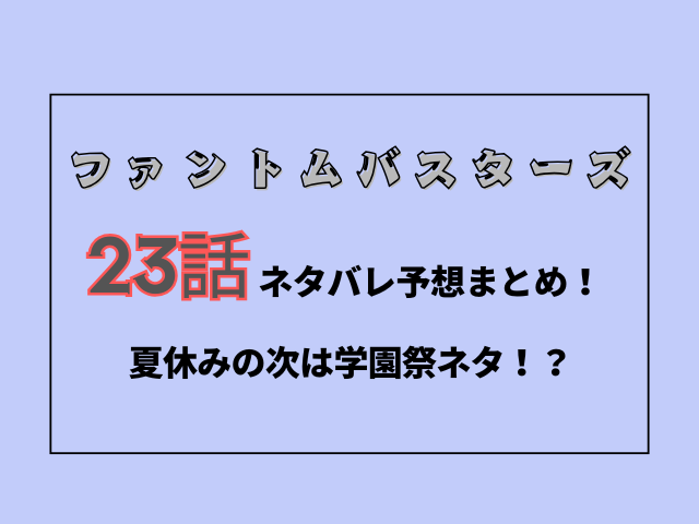 ファンバス23話ネタバレ予想！夏休みが終わった次は学園祭ネタ！？