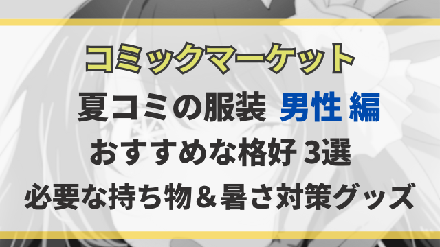 【夏コミ】男性の服装でオススメな格好3選！暑さ対策もまとめて紹介