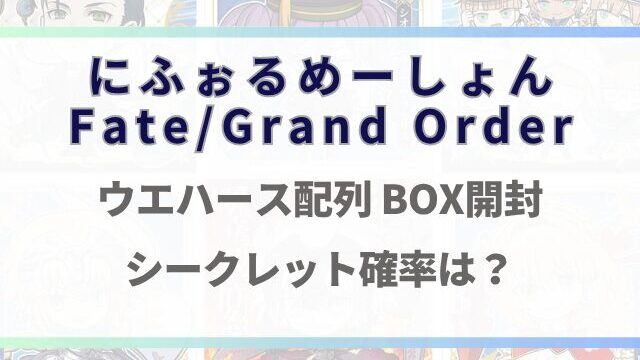 fgoシールウエハース13配列法則とシークレット確率を調査！
