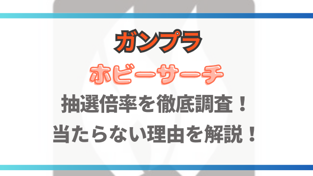 ホビーサーチの抽選倍率を徹底調査！当たらない理由を解説！