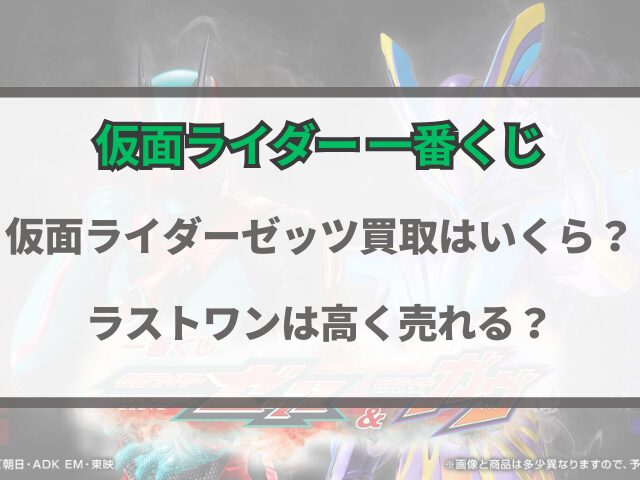 仮面ライダーゼッツ一番くじ買取はいくら？ラストワンは高く売れる？