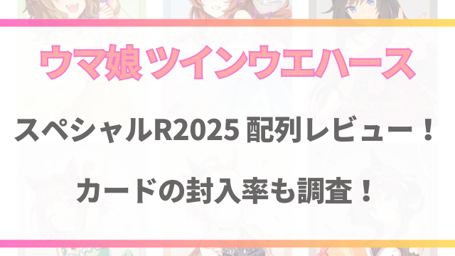 ウマ娘ウエハーススペシャルR2025の配列レビュー！カードの封入率も調査！