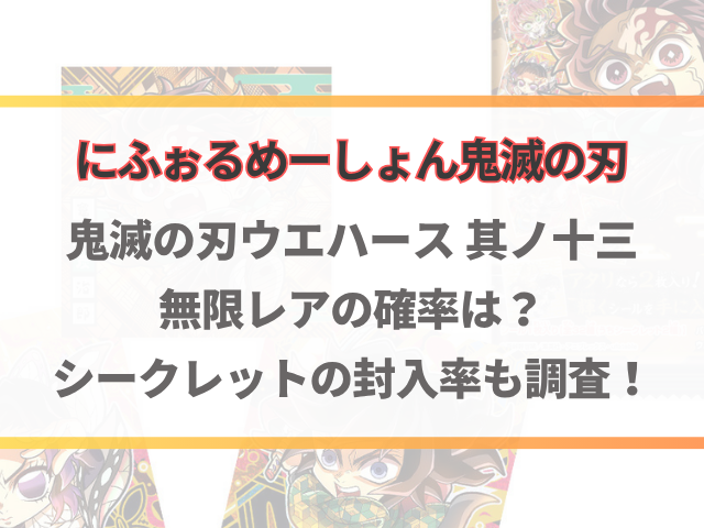 鬼滅の刃ウエハース13無限レアの確率は？シークレットの封入率も調査！